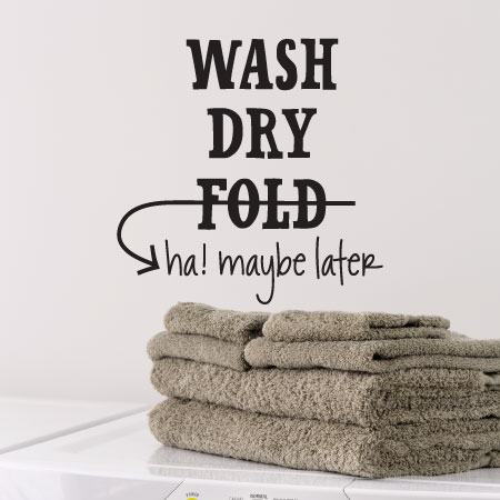 Wash, Dry, Fold Later Wall Quotes™ Decal