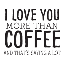 i love you more than coffee and that's saying a lot wall decal