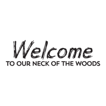 Welcome To Our Neck of The Woods, great for any home Wall Quotes™ Decal