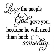 Love the people God gave you, because he will need them back someday. wall quotes vinyl lettering wall decal home decor religious family 