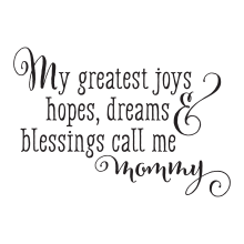 My Greatest Joys, Hopes, Dreams & Blessings call me mommy(Cantoni Pro)