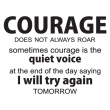 courage does not always roar sometimes courage is the quiet voice at the end of the day saying i will try again tomorrow. wall quotes decal.