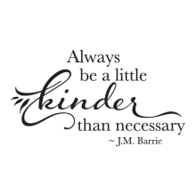 Always Be Kinder Than Necessary, inspirational great for any home Wall Quotes™ Decal