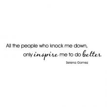 All the people who know me down, only inspire me to do better. Selena Gomez  music lyrics pop inspiration motivation