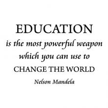 Educations Is the most powerful weapon which  you can use to change the world. -Nelson Mandela