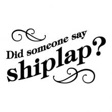 Did Someone Say Shiplap wall quotes vinyl decal fixer upper farmhouse magnolia home joanna gains chip gains demo day waco home decor