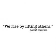 We rise by lifting others. -Robert Ingersoll wall quotes vinyl lettering wall decal inspiration 