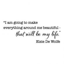 "I am going to make everything around me beautiful - that will be my life." Elisa De Wolfe wall quotes vinyl lettering wall decal home decor decorator designer 