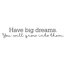 have big dreams you will grow into them. wall quotes decal