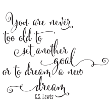 You Are Never Too Old To Set Another Goal Or To Dream A New Dream.