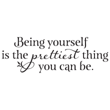 Being Yourself Is The Prettiest Thing You Can Be