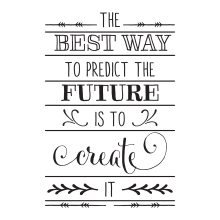 The Best Way To Predict The Future Is To Create It