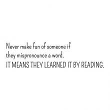 Never make fun of someone if they mispronounce a word. It means they learned it by reading. wall quotes vinyl lettering wall decal home decor read book bookshelf library education teach learning