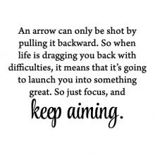 An arrow can only be shot by pulling it backward. So when life is dragging you back with difficulties, it means that it’s going to launch you into something great. So just focus, and keep aiming. wall quotes vinyl lettering wall decal home decor