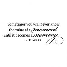 Sometimes you will never know the value of a moment until it becomes a memory. - Dr Seuss wall quotes vinyl lettering wall decal home decor vinyl stencil family love wedding inspiration