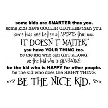 some kids are smarter than you. Some kids have cooler clothes than you. Some kids are better at sports than you. It doesn't matter. You have you thing too. Be the kid who can get along. Be the kid who is generous. Be the nice kid