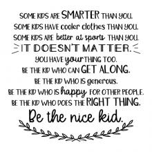 some kids are smarter than you. Some kids have cooler clothes than you. Some kids are better at sports than you. It doesn't matter. You have you thing too. Be the kid who can get along. Be the kid who is generous. Be the nice kid