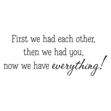 now we have everything because we have each other vinyl wall decal