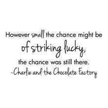 However small the chance might be of striking lucky, the chance was still there. ~Charlie and the Chocolate Factory wall quotes vinyl lettering wall decal home decor vinyl stencil kids movie quote 