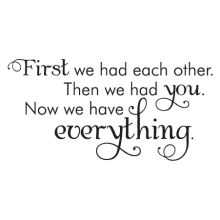 first we had each other then we had you then we had everything wall decal