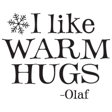 I like warm hugs - Olaf