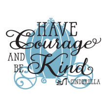 Have courage and be kind - Cinderella 