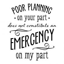 Poor planning on your part does not constitute an emergency on my part wall quotes vinyl lettering wall decal office quote professional funny attitude plan ahead