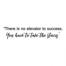 There is no elevator to success. You have to take the stairs - Unknown wall quotes vinyl lettering wall decal home decor office professional motivation inspiration