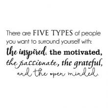 There are five types of people you want to surround yourself with: the inspired, the passionate, the motivated, the grateful, and the open minded.  wall quotes vinyl lettering wall decal home decor vinyl stencil office professional hr work from home desk 