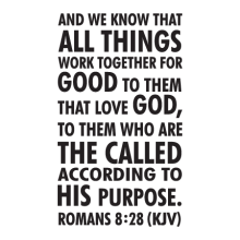 And we know that all things work together for good to them that love God, to them who are the called according to His purposes. Romand 8:28 (KJV) [