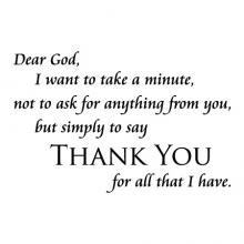 Dear God, I want to take a minute not to ask for anything from you but simply to say Thank You for all that I have. wall quotes vinyl lettering wall decal home decor religious faith prayer church grateful thankful blessed blessings