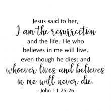 Jesus said to her, "I am the resurrection and the life. He who believes in me will live, even though he dies; and whoever lives and believes in me will never die." - John 11:25-26 wall quotes vinyl lettering wall decal home decor religious faith bible