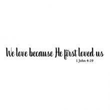 We love because he first loved us 1 John 4:19 wall quotes vinyl lettering wall decal home decor vinyl stencil christian faith religious bible pray love wedding marriage