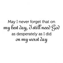 May I never forget that on my best day, I still need God as desperately as I did on my worst day wall quotes vinyl lettering wall decal home decor vinyl stencil religious faith christian pray prayer church