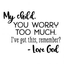 My child, you worry too much. I've got this, remember? - Love God wall quotes vinyl lettering wall decal home decor vinyl stencil religious faith jesus the lord christian