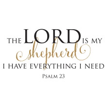 The Lord Is My Shepherd I Have Everything I Need. Psalm 23