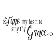 Tune my heart to sing thy grace