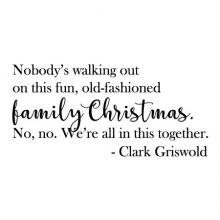 Nobody's walking out on this fun, old-fashioned family Christmas. No, no. We're all in this together -Clark Griswold wall quotes vinyl lettering wall decal seasonal holiday christmas xmas National Lampoon's Vacation movie quotes