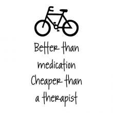 Better than medication Cheaper than therapy  bicycle cycling bike race medicine road warrior 