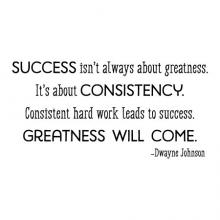 Success isn't always about greatness. It's about consistency. Consistent hard word leads to success. Greatness will come - Dwayne Johnson wall quotes vinyl lettering wall decal sports quotes home decor the rock 