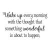 Wake up every morning with the thought that something wonderful is about to happen, bedroom, headboard, inspiration, motivational, 