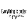 Everything is better in your pajamas wall quotes vinyl lettering wall decal home decor vinyl stencil bedroom funny comfortable work from home stay at home mom