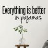Everything is better in your pajamas wall quotes vinyl lettering wall decal home decor vinyl stencil bedroom funny comfortable work from home stay at home mom