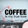 Coffee is my true love wall quotes vinyl lettering wall decal home decor caffeine brew cup of coffee bar 