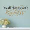 Do all things with kindness, wall quotes, vinyl wall decal, kind, nice, motivational, inspirational, acts of kindness, be nice, good person