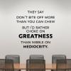 They say don't bite off more than you can chew but I'd rather choke on greatness than nibble on mediocrity wall quotes vinyl lettering vinyl decals home decor inspirational quotes 