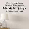 When you stop chasing the wrong things, you give the right things a chance to catch you wall quotes vinyl lettering wall decal home decor 
