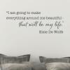 "I am going to make everything around me beautiful - that will be my life." Elisa De Wolfe wall quotes vinyl lettering wall decal home decor decorator designer 