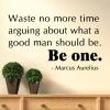 Waste no more time arguing about what a good man should be. Be one. Marcus Aurelius wall quotes vinyl lettering wall decal be a man roman emperor mediation rome
