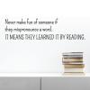 Never make fun of someone if they mispronounce a word. It means they learned it by reading. wall quotes vinyl lettering wall decal home decor read book bookshelf library education teach learning